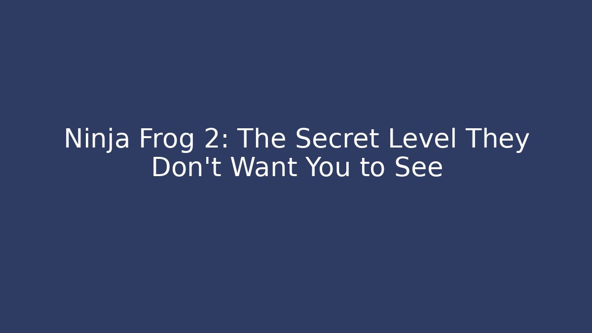 Ninja Frog 2: The Secret Level They Don’t Want You to See