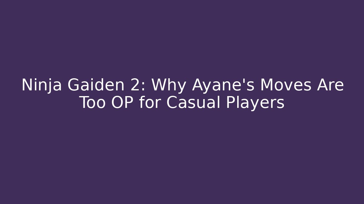 Ninja Gaiden 2: Why Ayane's Moves Are Too OP for Casual Players