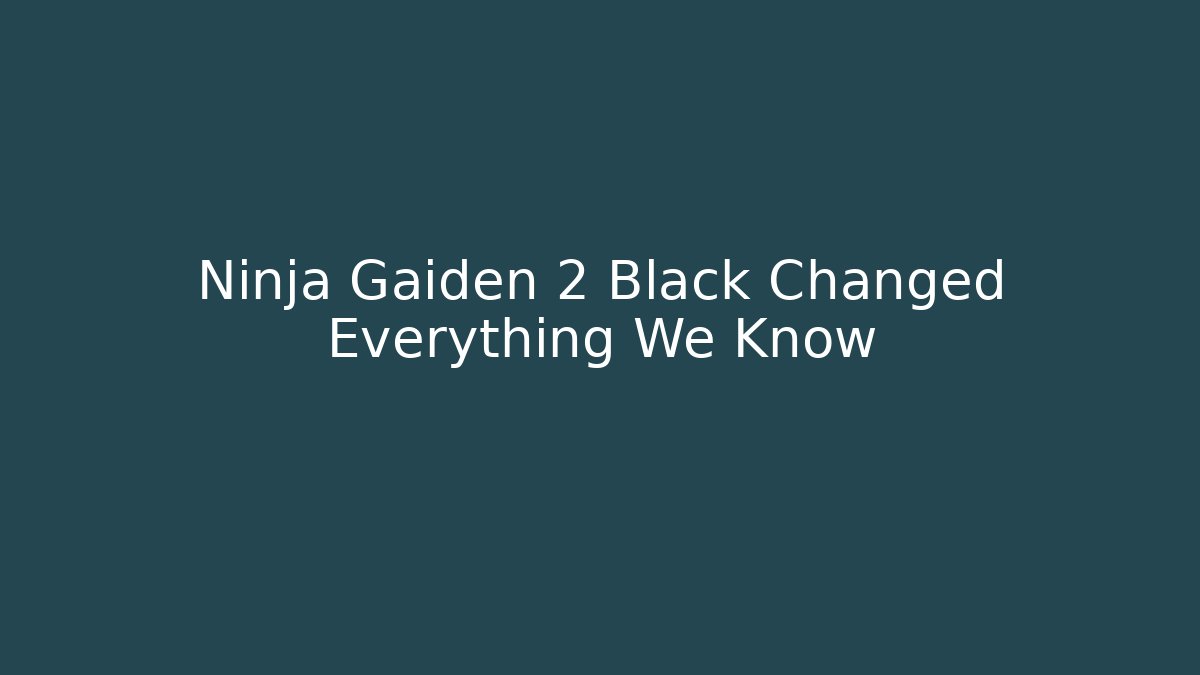 Ninja Gaiden 2 Black Changed Everything We Know - Create More Assets