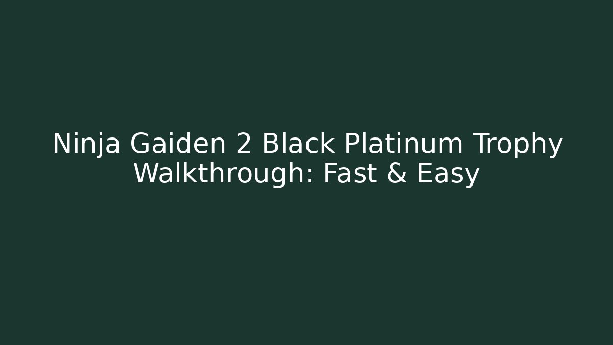 Ninja Gaiden 2 Black Platinum Trophy Walkthrough: Fast & Easy