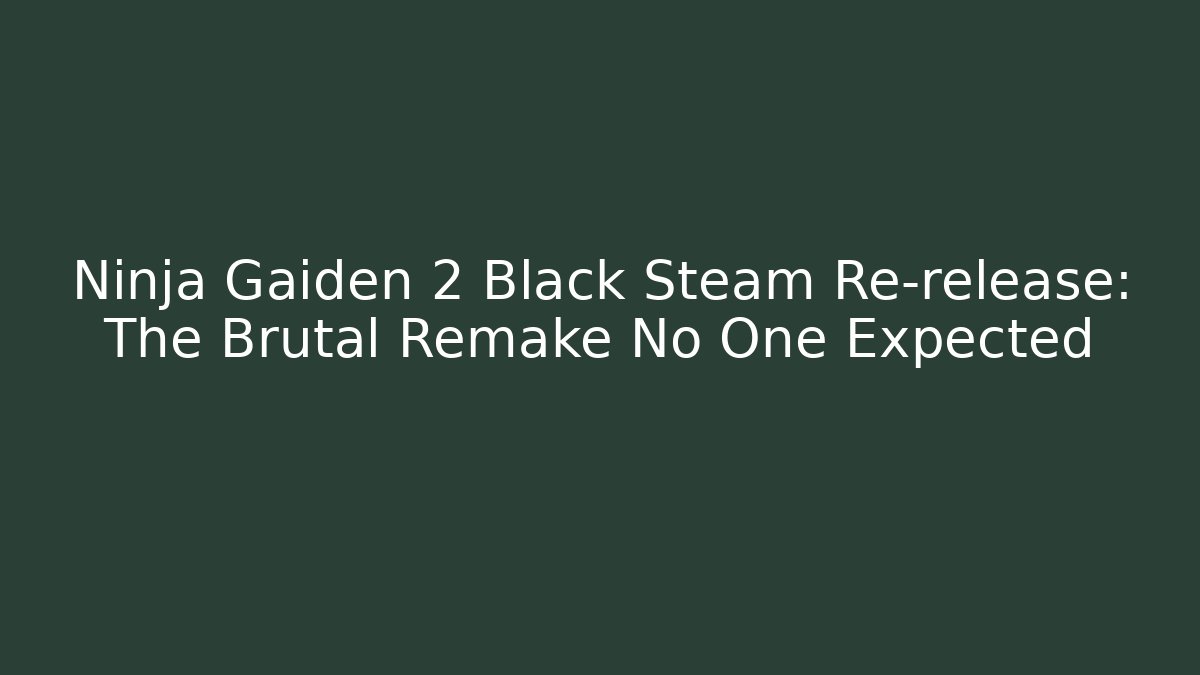 Ninja Gaiden 2 Black Steam Re-release: The Brutal Remake No One Expected