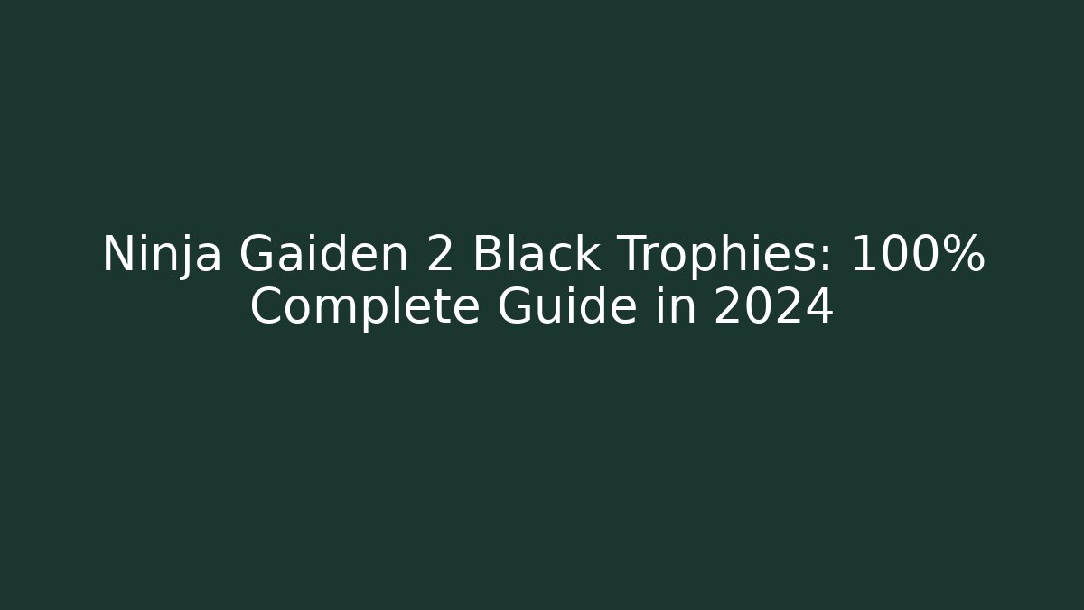 Ninja Gaiden 2 Black Trophies: 100% Complete Guide in 2024