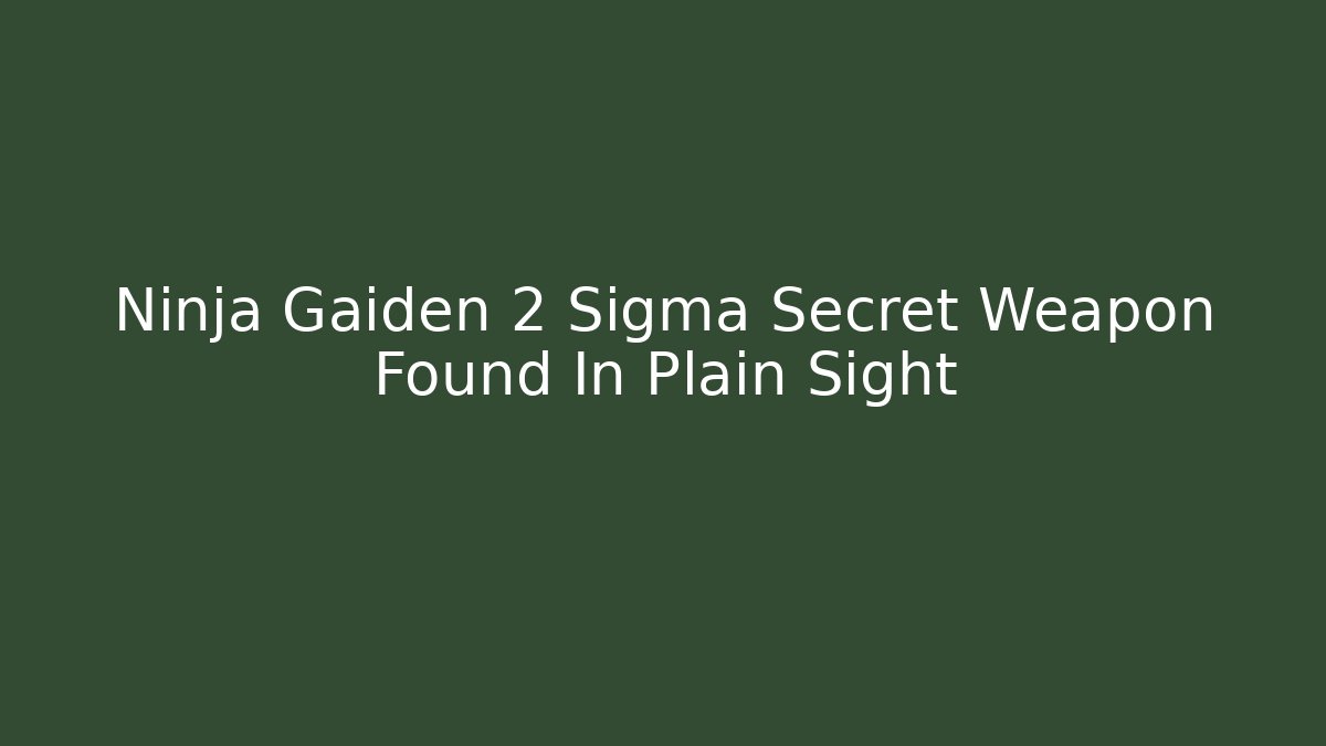Ninja Gaiden 2 Sigma Secret Weapon Found In Plain Sight