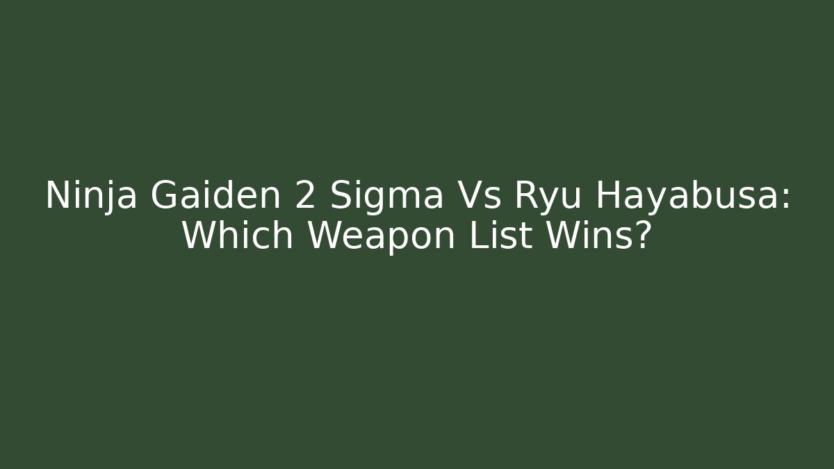 Ninja Gaiden 2 Sigma Vs Ryu Hayabusa: Which Weapon List Wins?