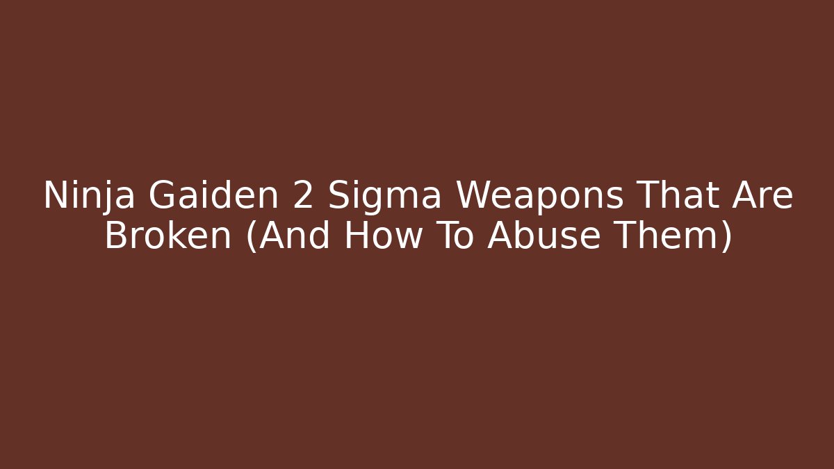 Ninja Gaiden 2 Sigma Weapons That Are Broken (And How To Abuse Them)