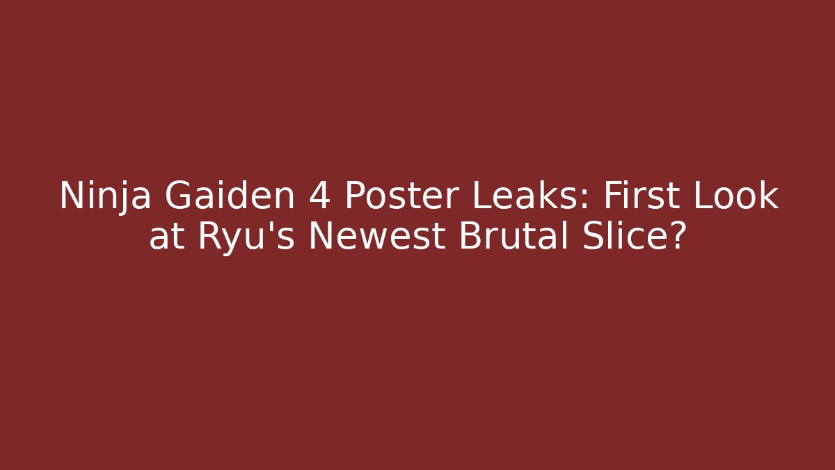 Ninja Gaiden 4 Poster Leaks: First Look at Ryu's Newest Brutal Slice?