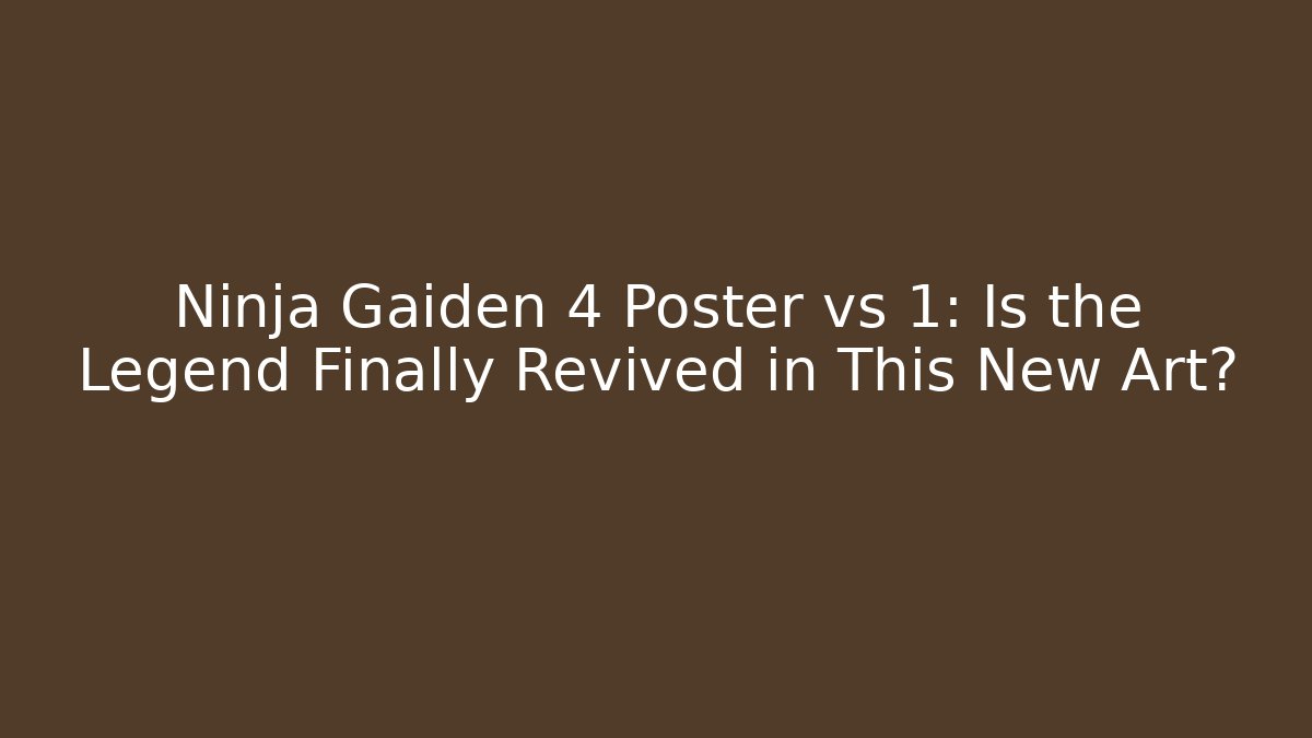 Ninja Gaiden 4 Poster vs 1: Is the Legend Finally Revived in This New Art?