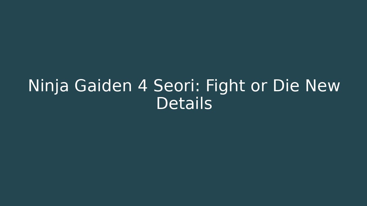 Ninja Gaiden 4 Seori: Fight or Die New Details