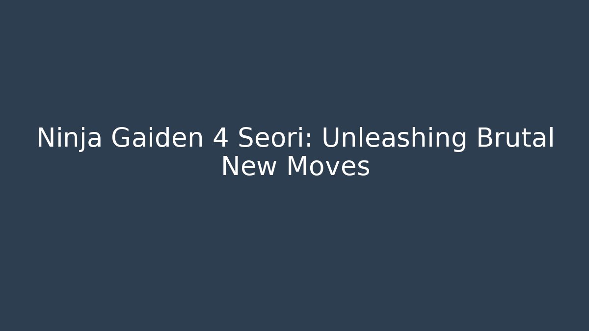 Ninja Gaiden 4 Seori: Unleashing Brutal New Moves