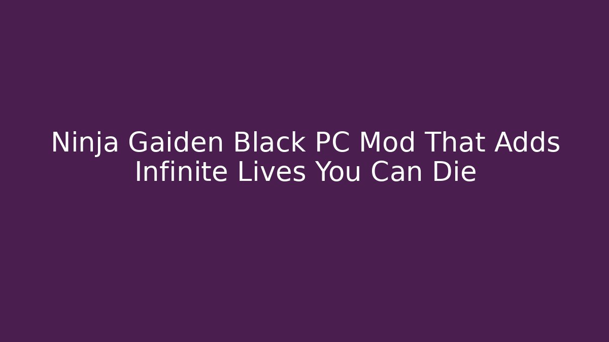 Ninja Gaiden Black PC Mod That Adds Infinite Lives You Can Die