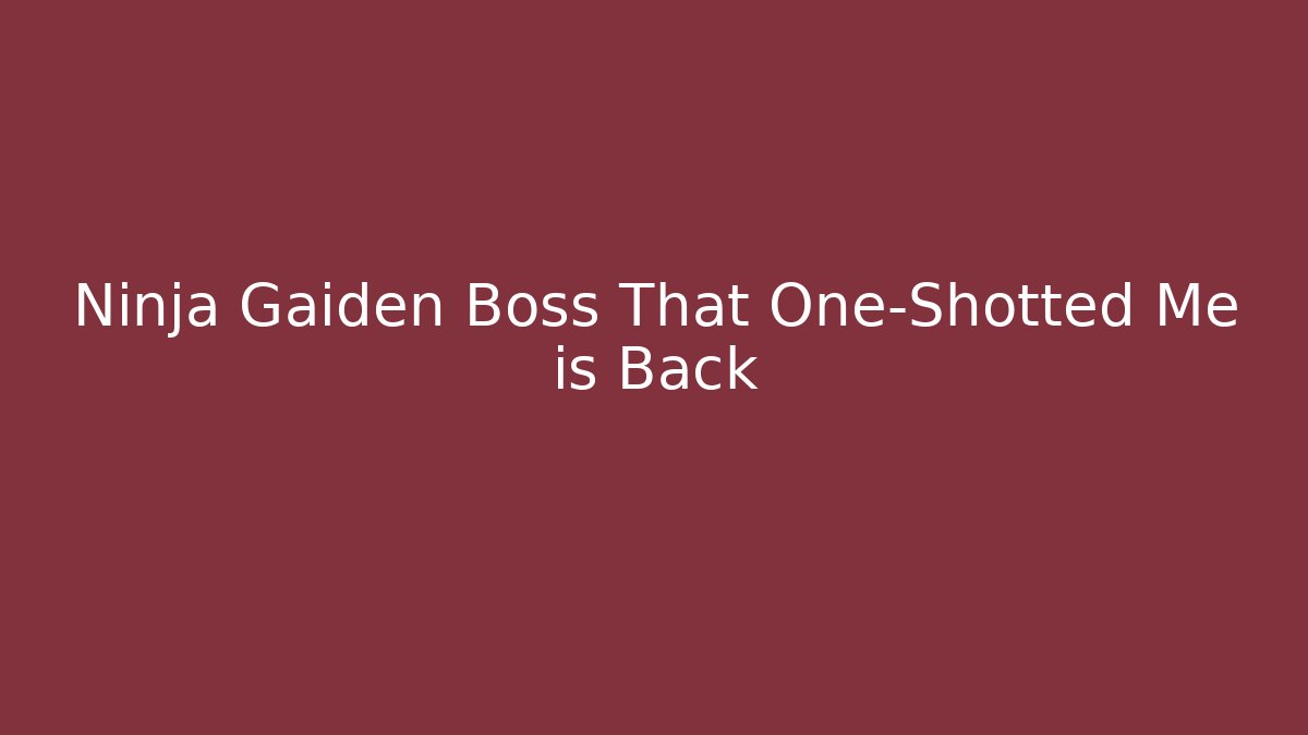 Ninja Gaiden Boss That One-Shotted Me is Back