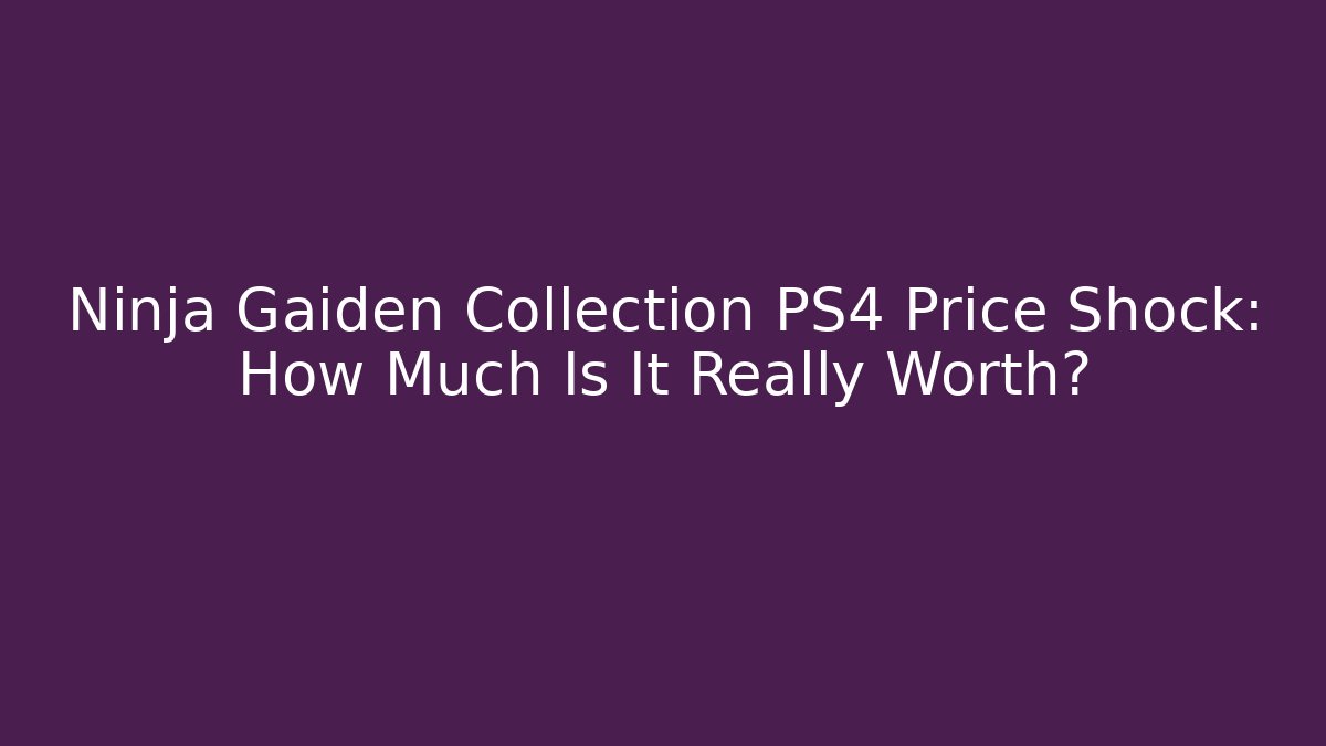 Ninja Gaiden Collection PS4 Price Shock: How Much Is It Really Worth?