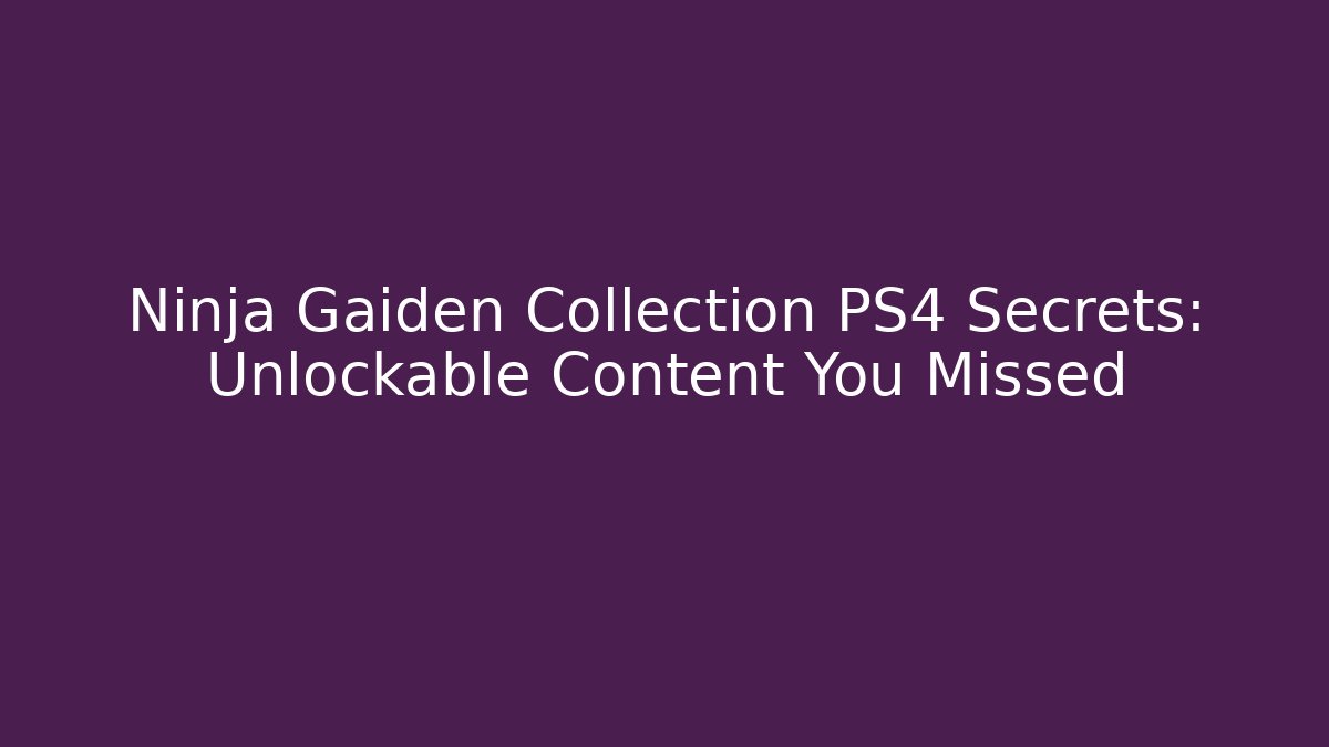 Ninja Gaiden Collection PS4 Secrets: Unlockable Content You Missed - Create More Assets
