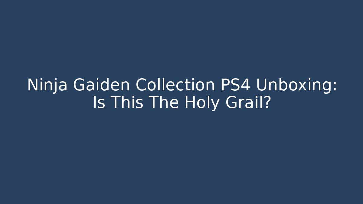 Ninja Gaiden Collection PS4 Unboxing: Is This The Holy Grail?
