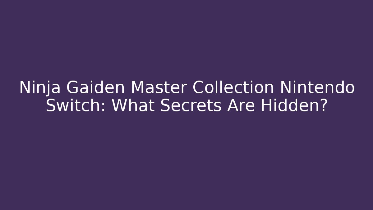Ninja Gaiden Master Collection Nintendo Switch: What Secrets Are Hidden? - Create More Assets