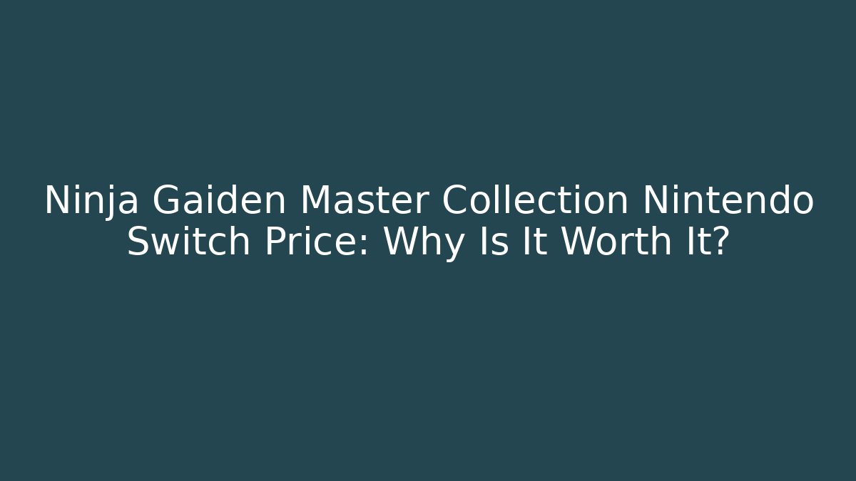 Ninja Gaiden Master Collection Nintendo Switch Price: Why Is It Worth It?