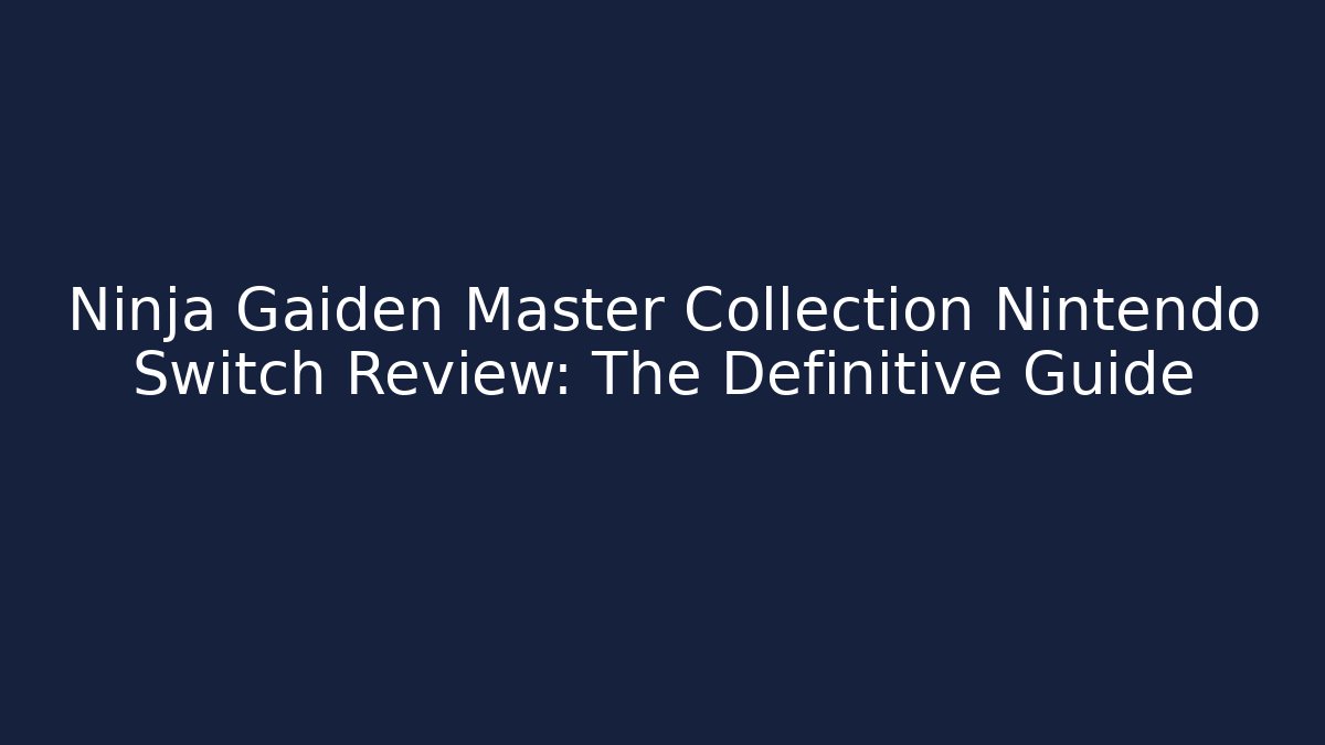 Ninja Gaiden Master Collection Nintendo Switch Review: The Definitive Guide