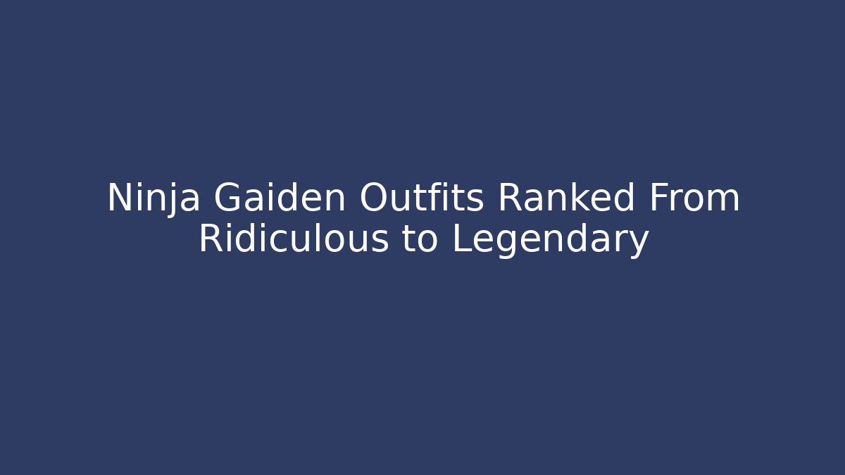 Ninja Gaiden Outfits Ranked From Ridiculous to Legendary