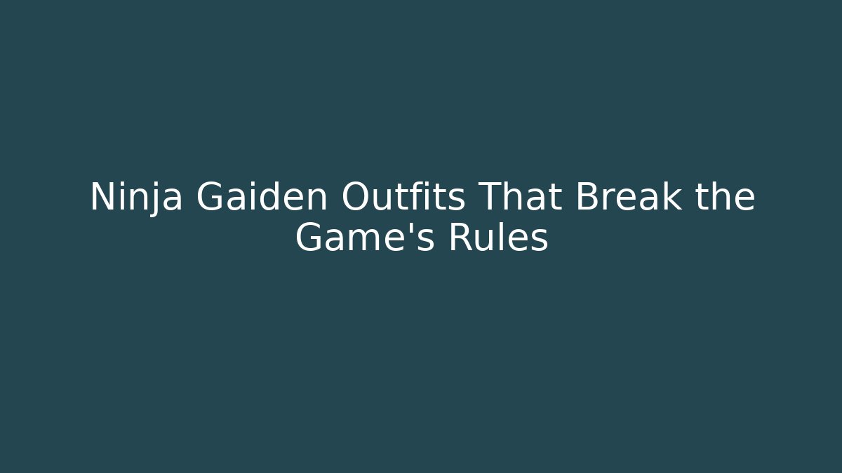 Ninja Gaiden Outfits That Break the Game's Rules