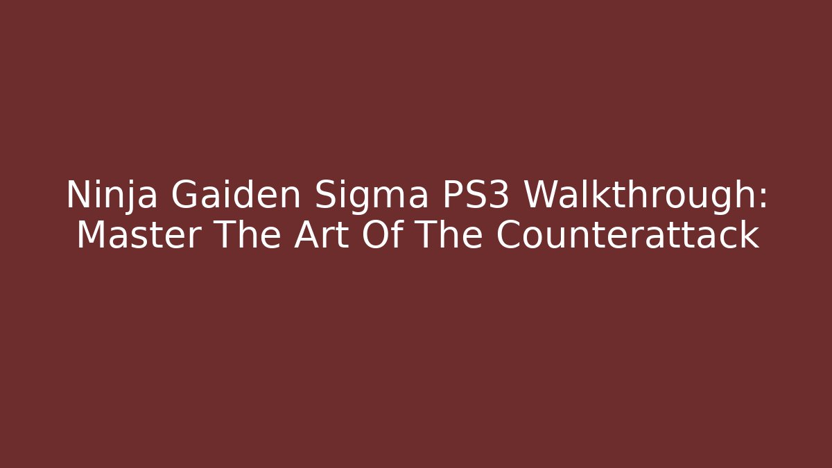 Ninja Gaiden Sigma PS3 Walkthrough: Master The Art Of The Counterattack