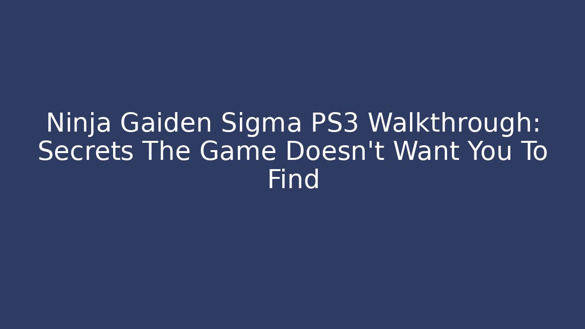 Ninja Gaiden Sigma PS3 Walkthrough: Secrets The Game Doesn't Want You To Find