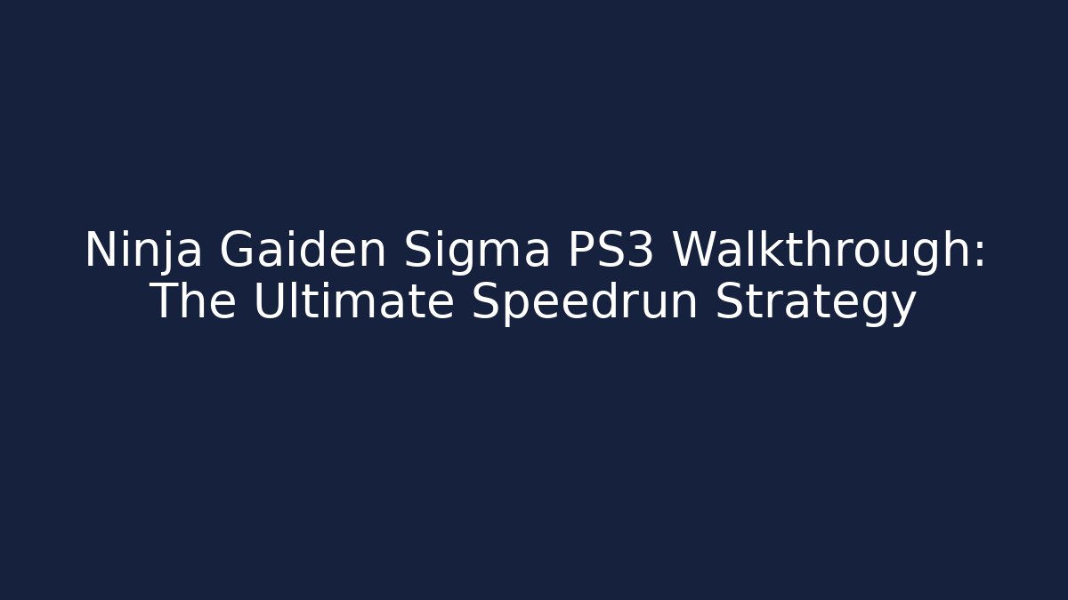 Ninja Gaiden Sigma PS3 Walkthrough: The Ultimate Speedrun Strategy - Create More Assets