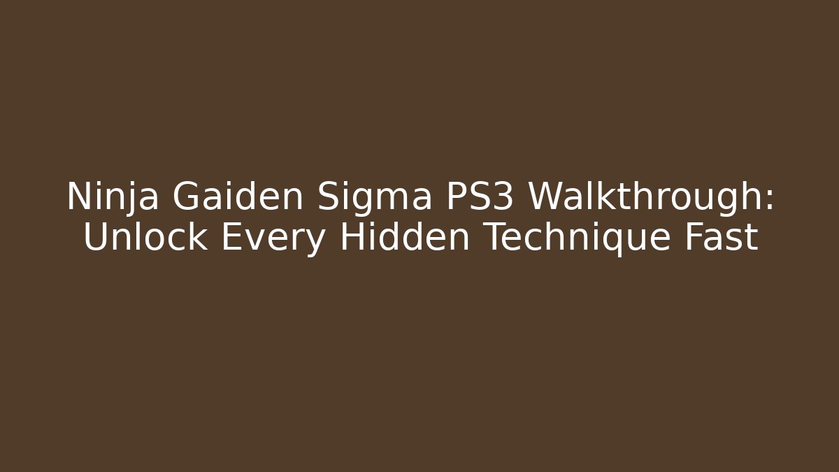 Ninja Gaiden Sigma PS3 Walkthrough: Unlock Every Hidden Technique Fast