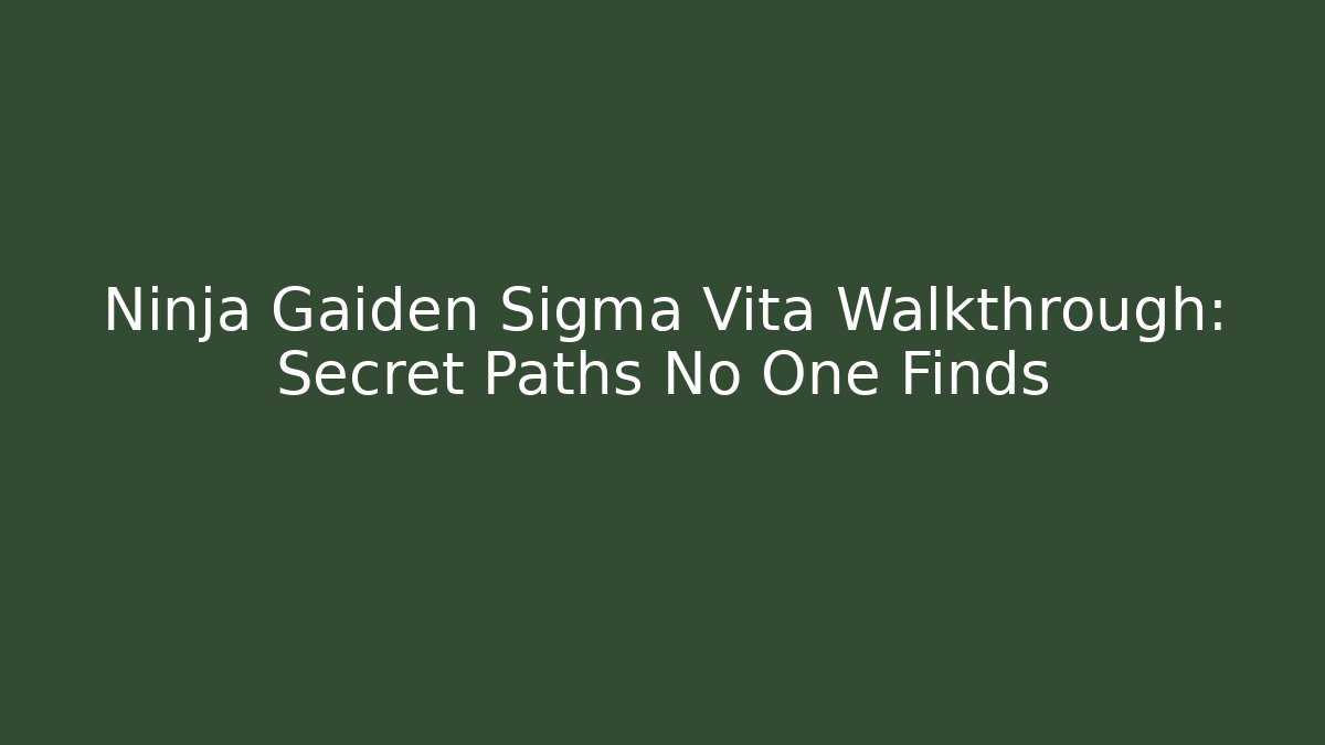 Ninja Gaiden Sigma Vita Walkthrough: Secret Paths No One Finds