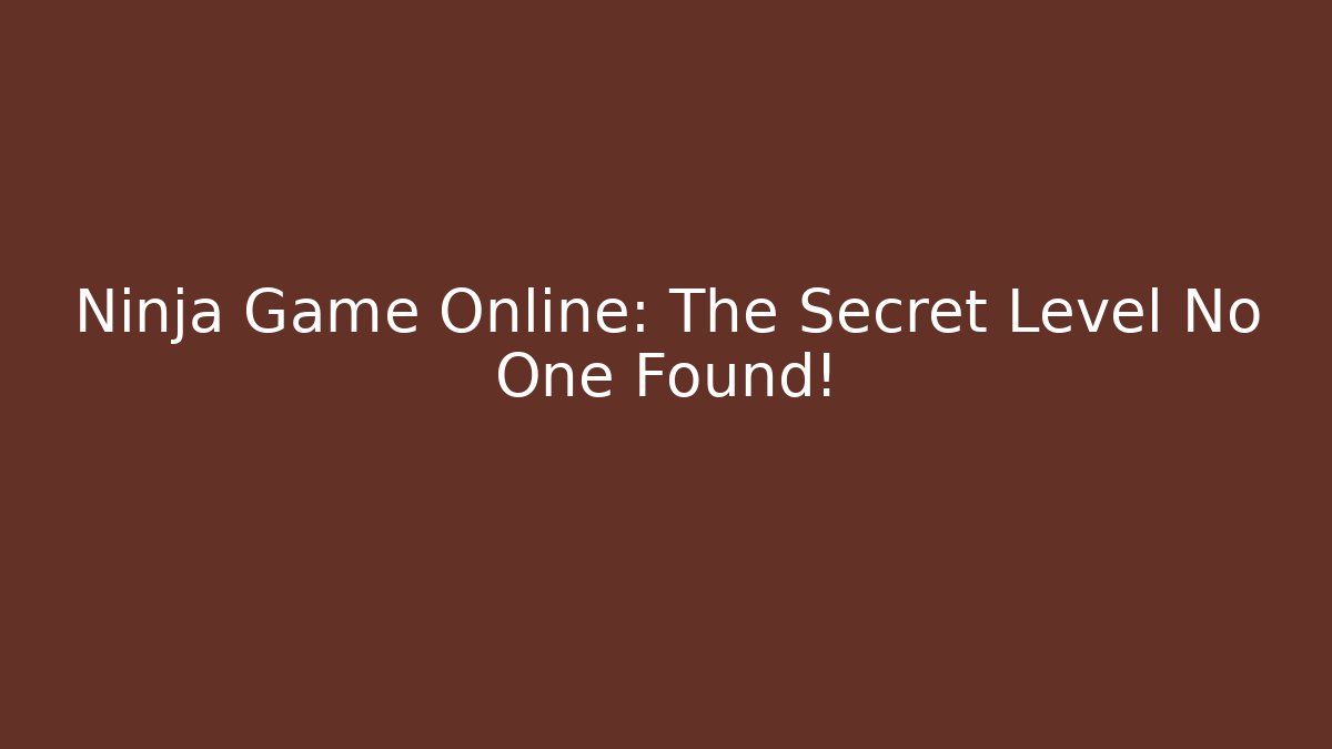 Ninja Game Online: The Secret Level No One Found!