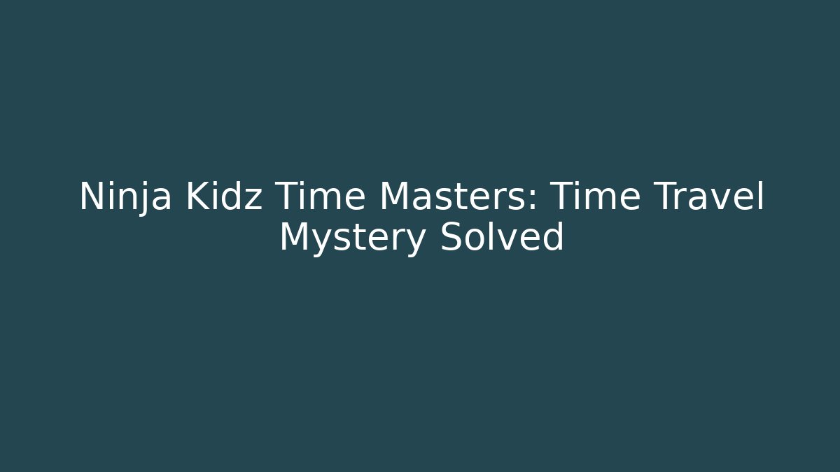Ninja Kidz Time Masters: Time Travel Mystery Solved