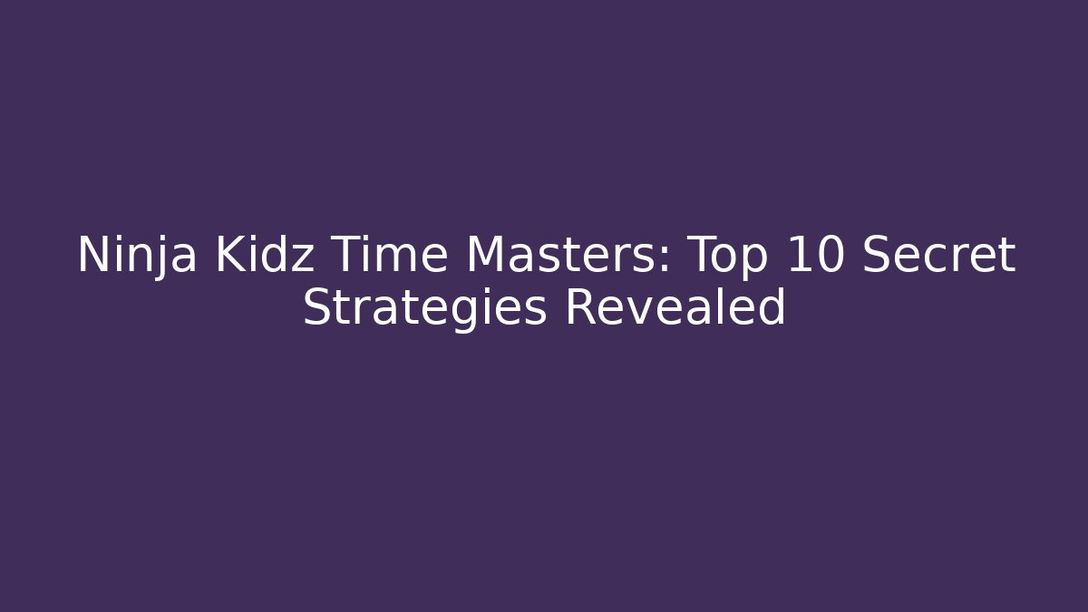 Ninja Kidz Time Masters: Top 10 Secret Strategies Revealed