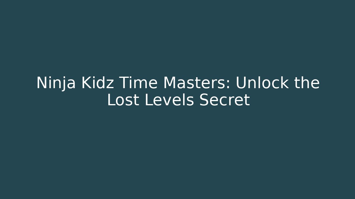 Ninja Kidz Time Masters: Unlock the Lost Levels Secret