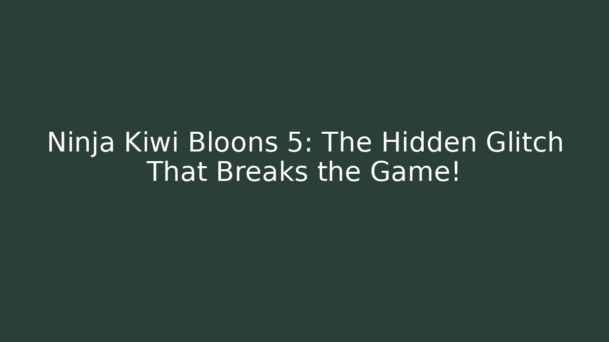 Ninja Kiwi Bloons 5: The Hidden Glitch That Breaks the Game!