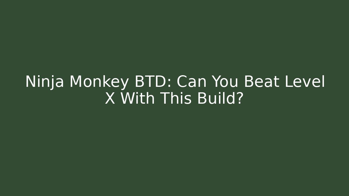 Ninja Monkey BTD: Can You Beat Level X With This Build?