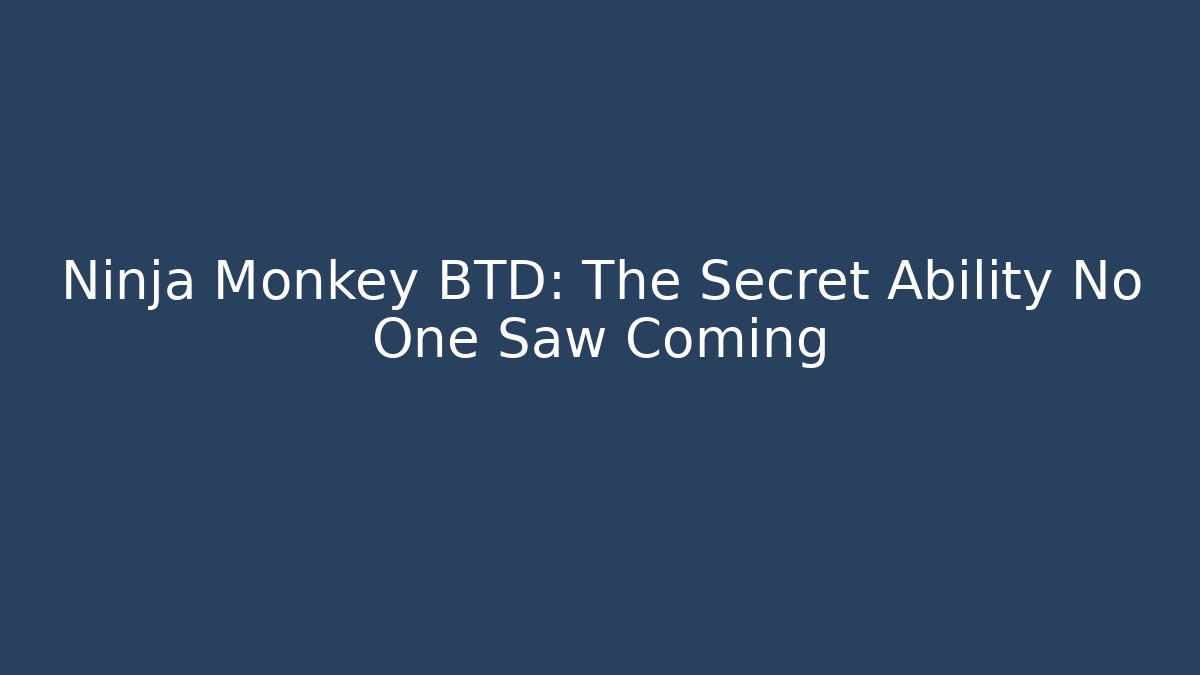Ninja Monkey BTD: The Secret Ability No One Saw Coming - Create More Assets