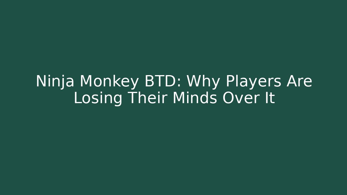 Ninja Monkey BTD: Why Players Are Losing Their Minds Over It