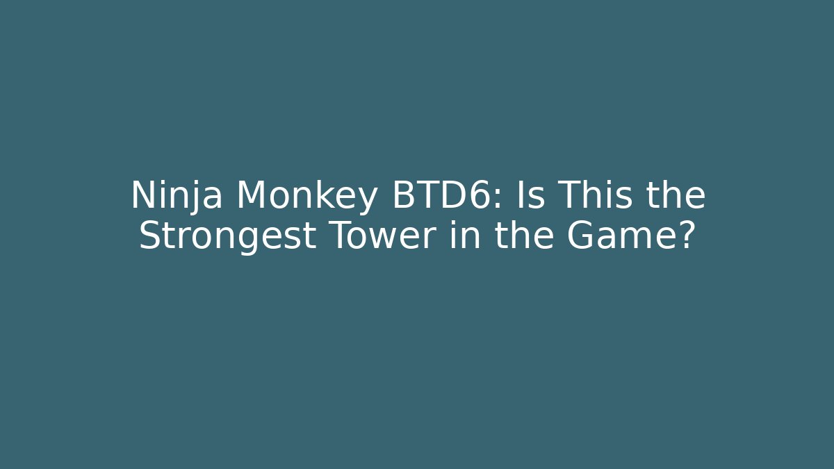 Ninja Monkey BTD6: Is This the Strongest Tower in the Game?