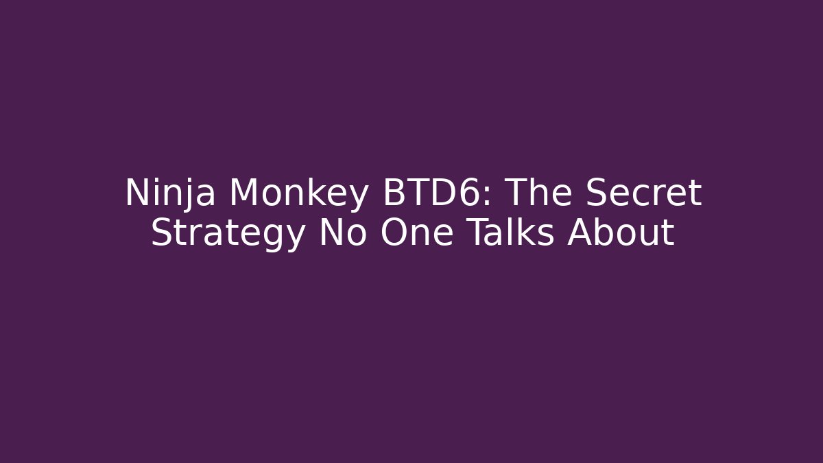 Ninja Monkey BTD6: The Secret Strategy No One Talks About