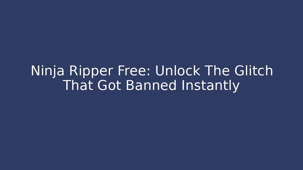 Ninja Ripper Free: Unlock The Glitch That Got Banned Instantly