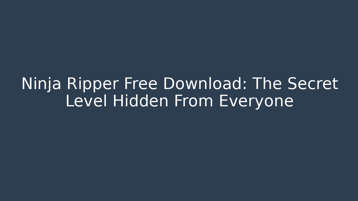 Ninja Ripper Free Download: The Secret Level Hidden From Everyone