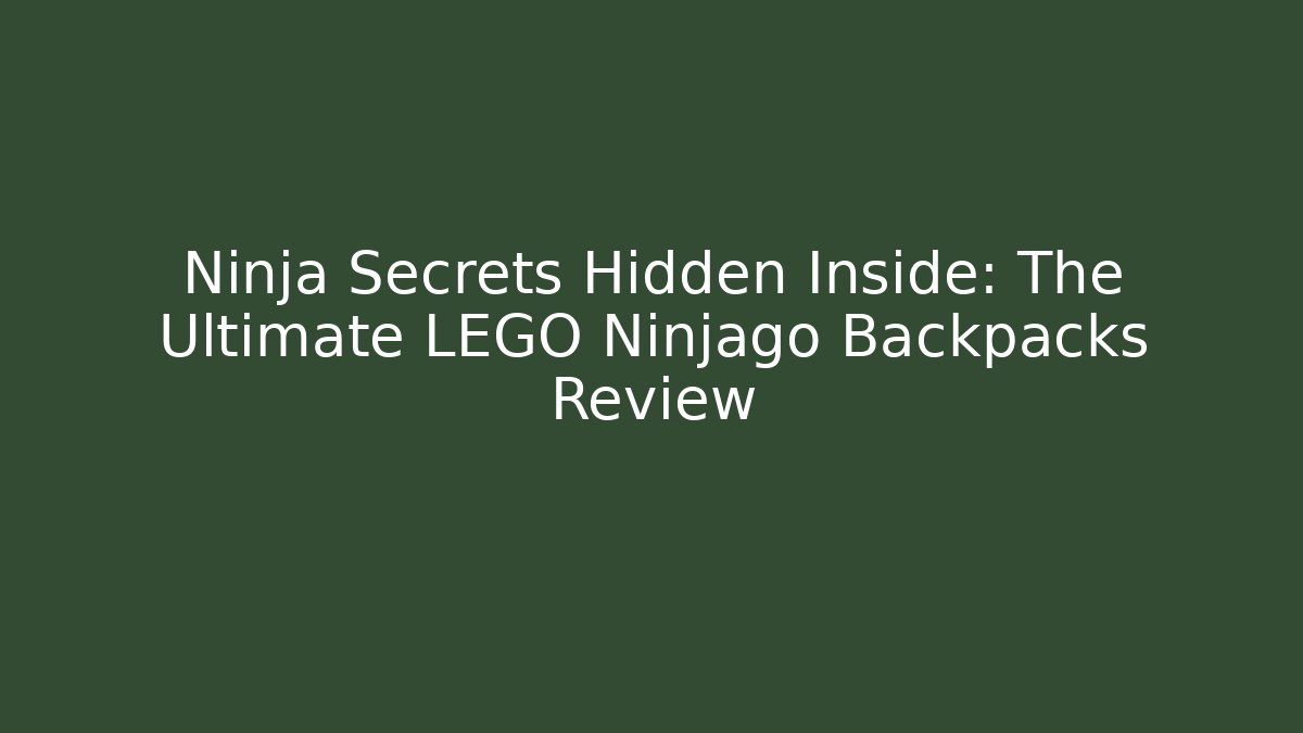 Ninja Secrets Hidden Inside: The Ultimate LEGO Ninjago Backpacks Review