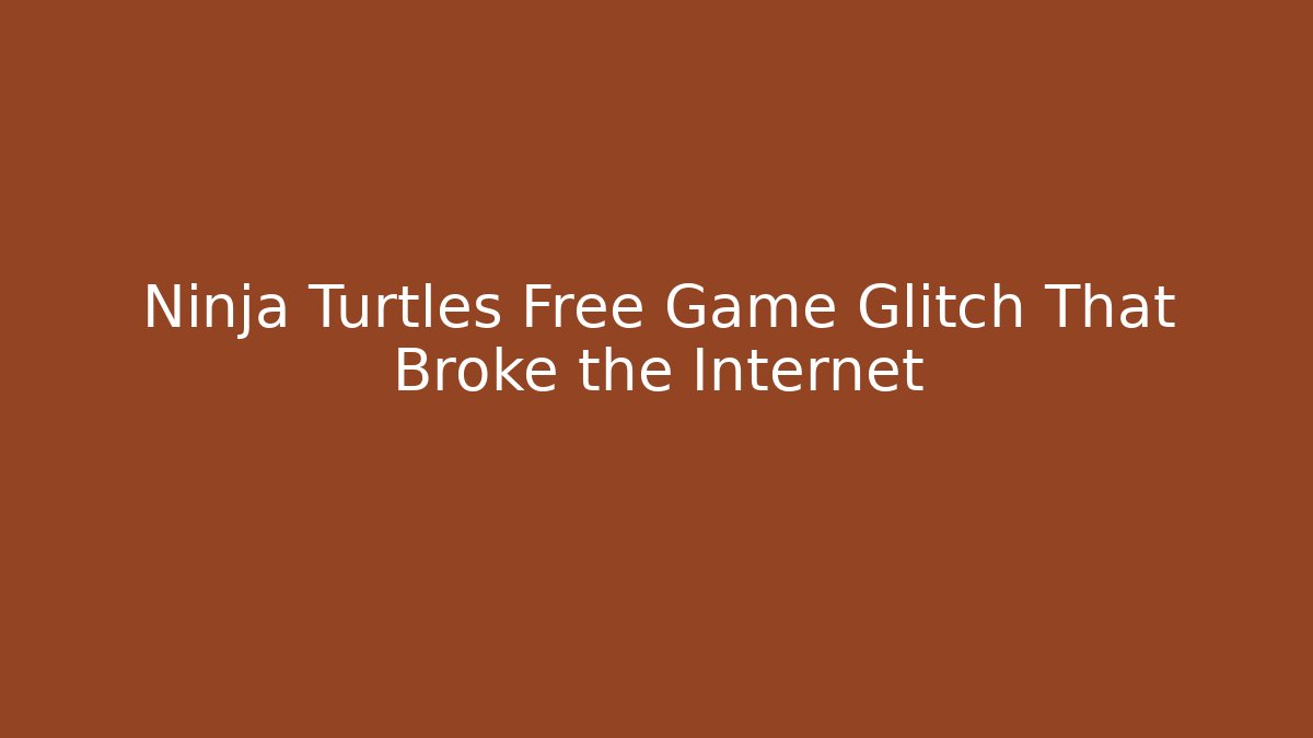 Ninja Turtles Free Game Glitch That Broke the Internet
