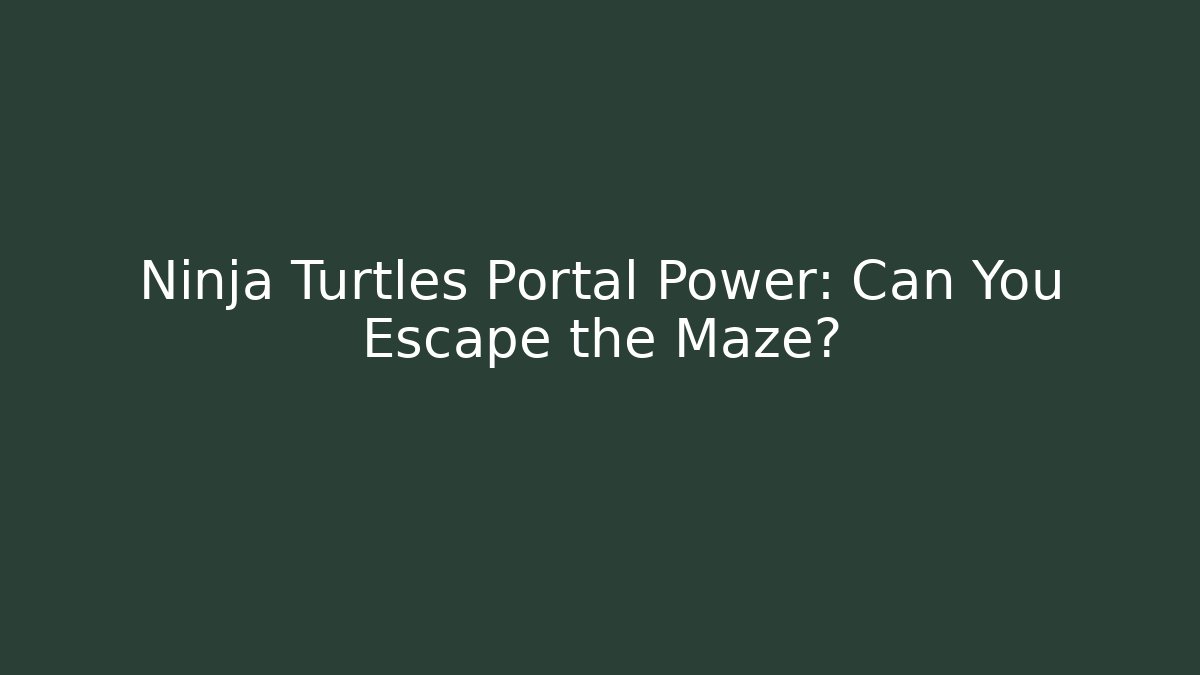 Ninja Turtles Portal Power: Can You Escape the Maze?