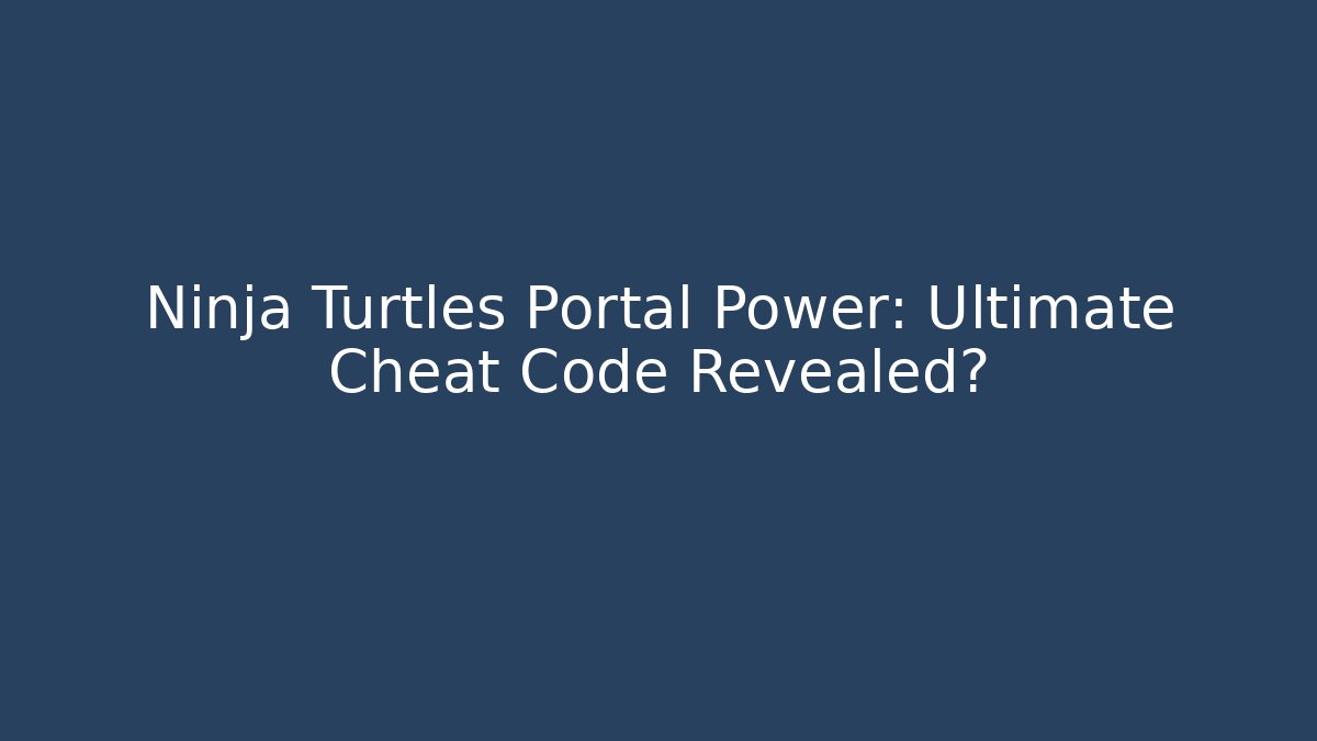 Ninja Turtles Portal Power: Ultimate Cheat Code Revealed?