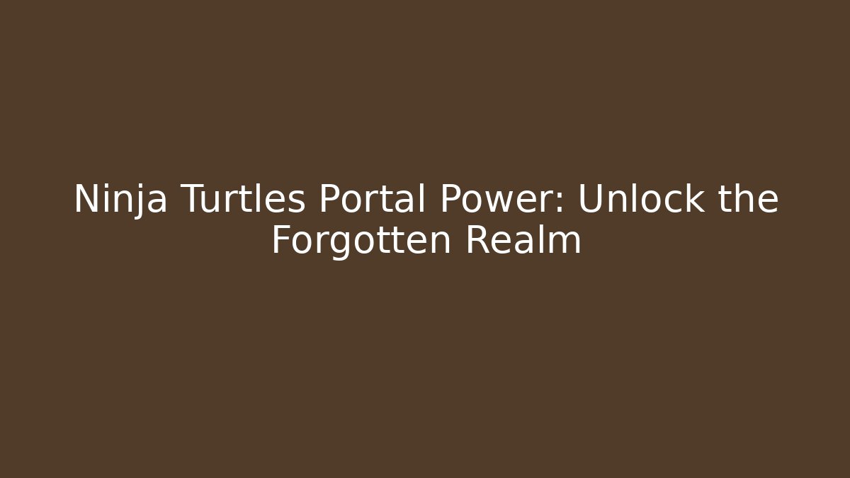 Ninja Turtles Portal Power: Unlock the Forgotten Realm