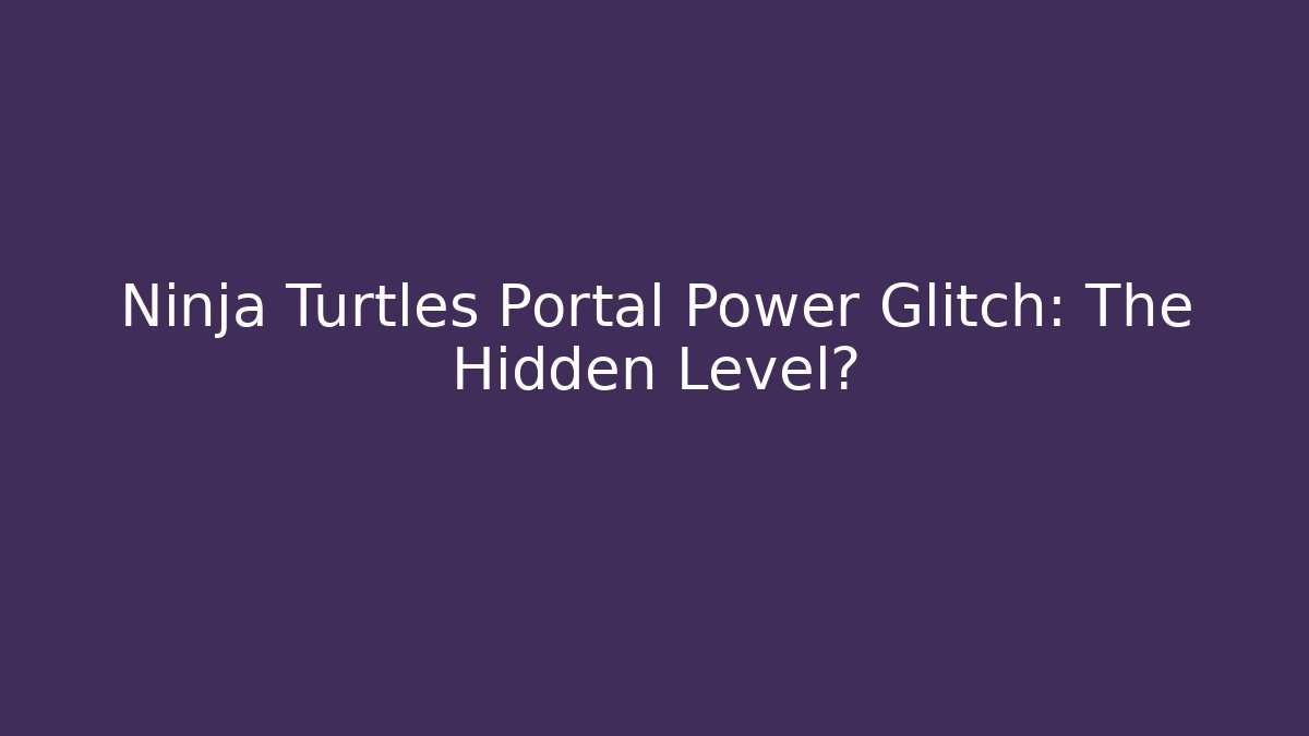Ninja Turtles Portal Power Glitch: The Hidden Level?