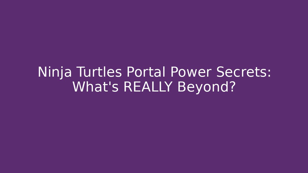 Ninja Turtles Portal Power Secrets: What's REALLY Beyond?
