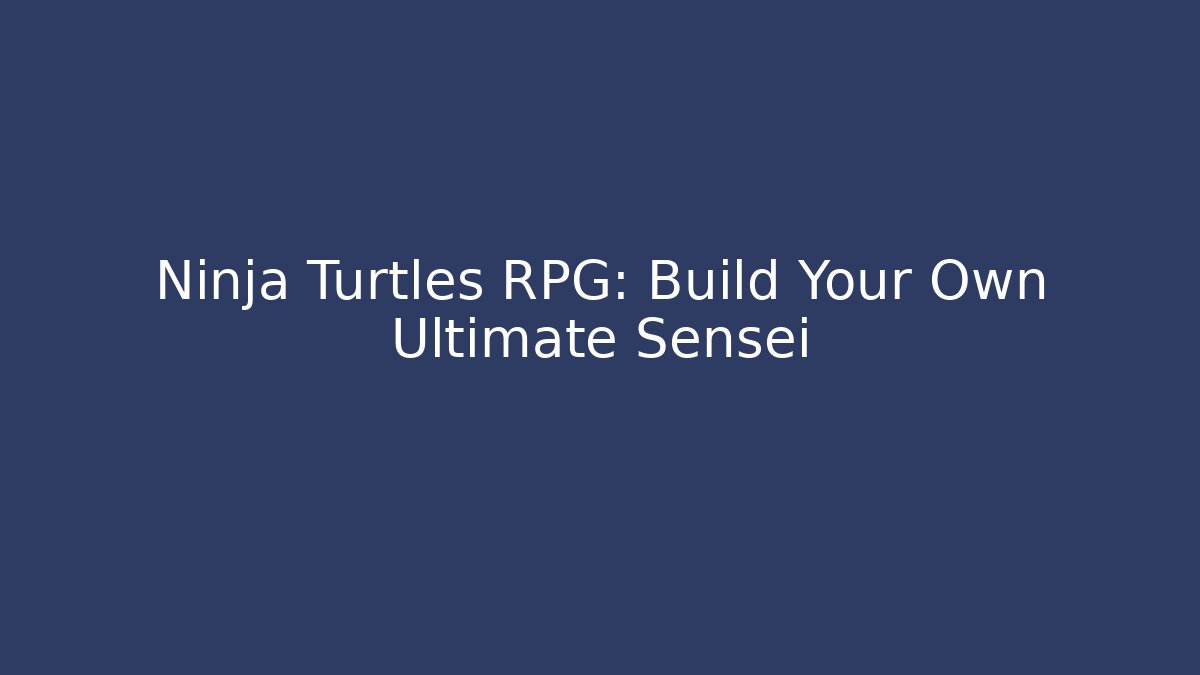 Ninja Turtles RPG: Build Your Own Ultimate Sensei