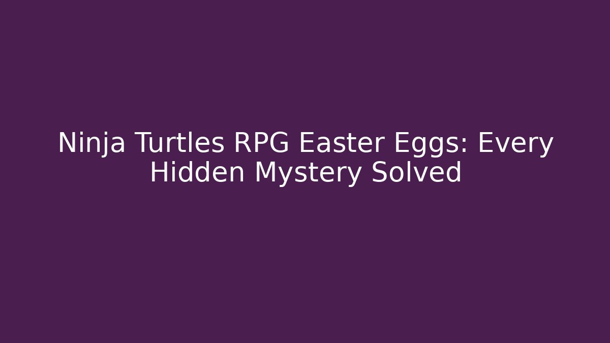 Ninja Turtles RPG Easter Eggs: Every Hidden Mystery Solved - Create More Assets