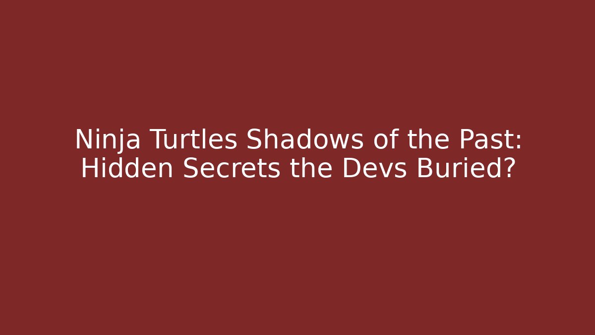Ninja Turtles Shadows of the Past: Hidden Secrets the Devs Buried?